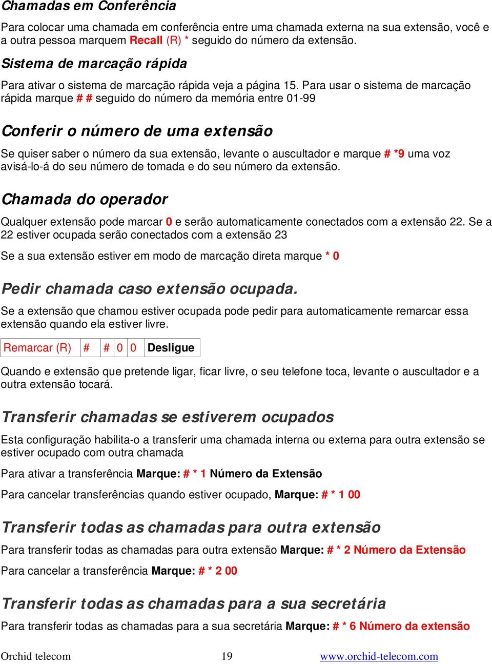 Para usar o sistema de marcação rápida marque # # seguido do número da memória entre 01-99 Conferir o número de uma extensão Se quiser saber o número da sua extensão, levante o auscultador e marque #