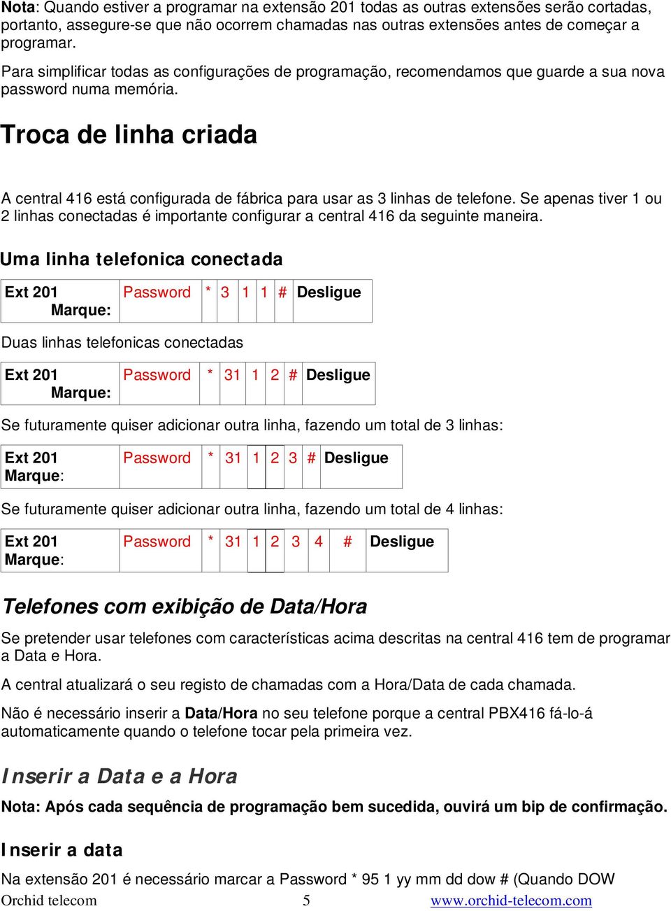 Troca de linha criada A central 416 está configurada de fábrica para usar as 3 linhas de telefone. Se apenas tiver 1 ou 2 linhas conectadas é importante configurar a central 416 da seguinte maneira.