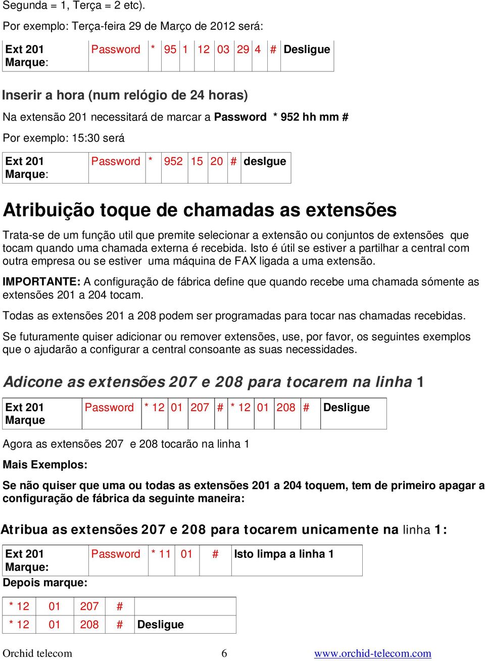 exemplo: 15:30 será Password * 952 15 20 # deslgue Atribuição toque de chamadas as extensões Trata-se de um função util que premite selecionar a extensão ou conjuntos de extensões que tocam quando