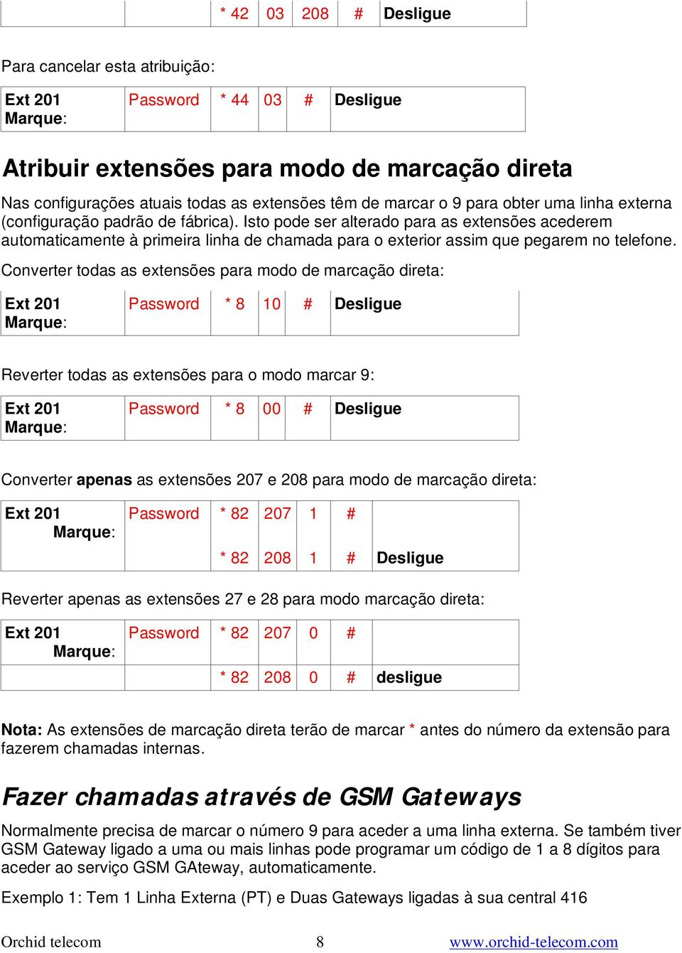 Converter todas as extensões para modo de marcação direta: Password * 8 10 # Desligue Reverter todas as extensões para o modo marcar 9: Password * 8 00 # Desligue Converter apenas as extensões 207 e