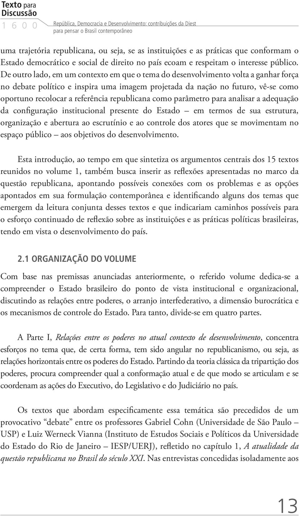 De outro lado, em um contexto em que o tema do desenvolvimento volta a ganhar força no debate político e inspira uma imagem projetada da nação no futuro, vê-se como oportuno recolocar a referência