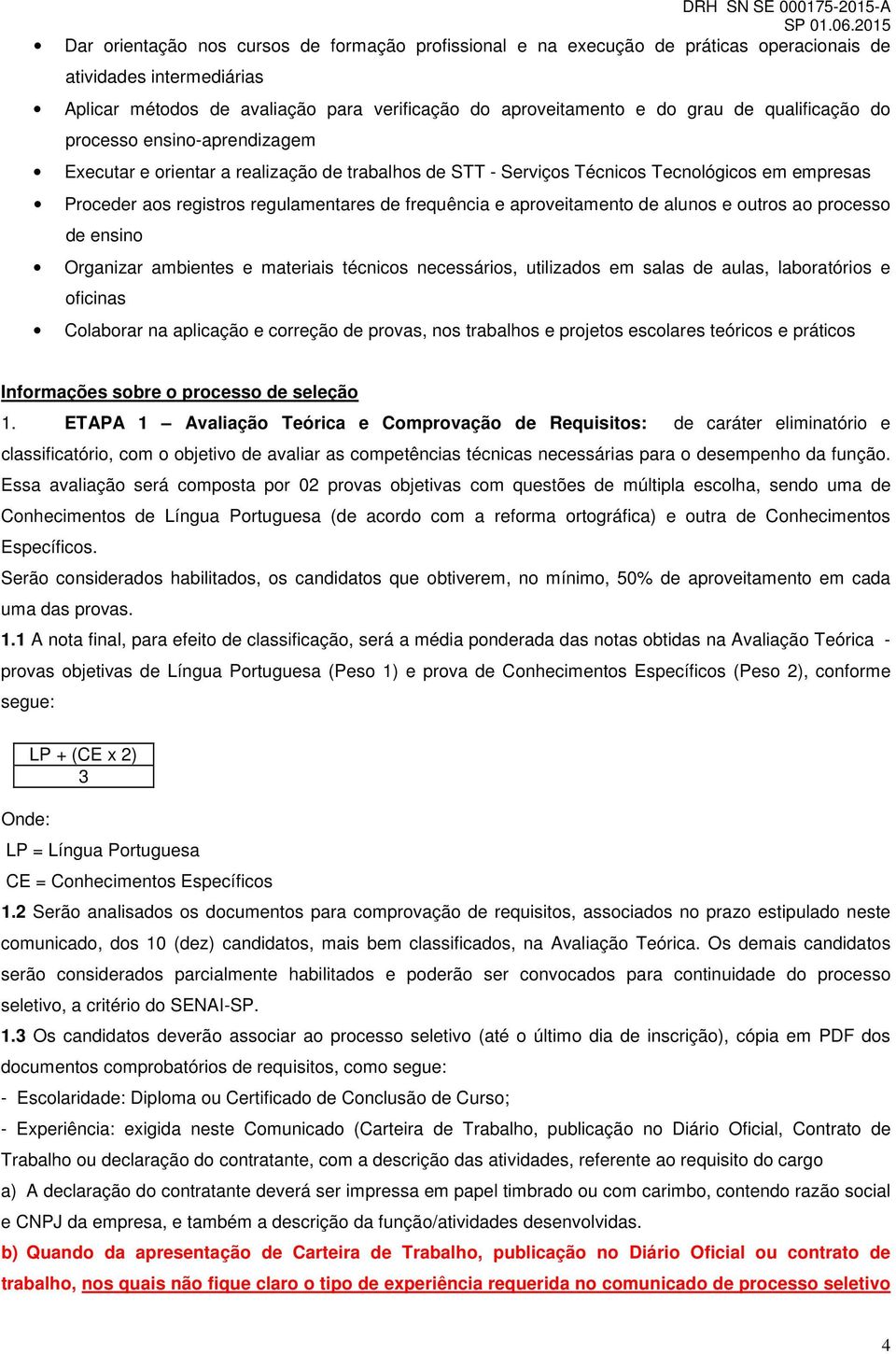 aproveitamento de alunos e outros ao processo de ensino Organizar ambientes e materiais técnicos necessários, utilizados em salas de aulas, laboratórios e oficinas Colaborar na aplicação e correção