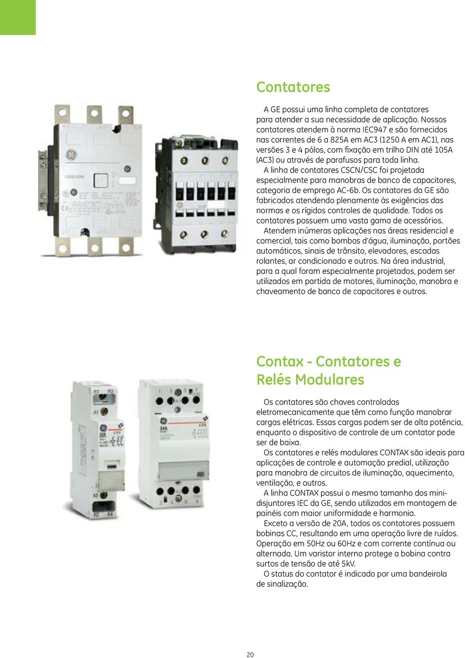 para toda linha. A linha de contatores CSCN/CSC foi projetada especialmente para manobras de banco de capacitores, categoria de emprego AC-6b.