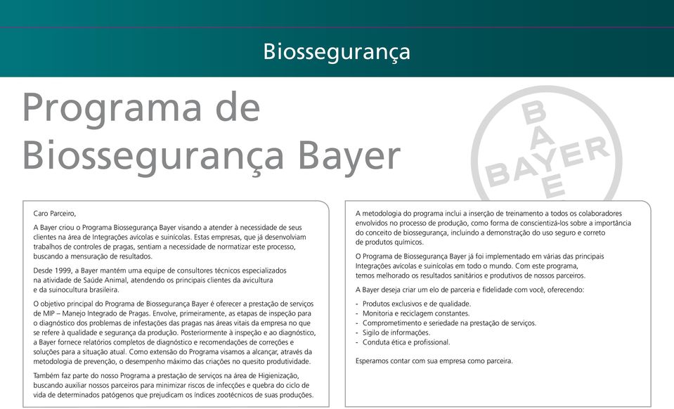 Desde 1999, a Bayer mantém uma equipe de consultores técnicos especializados na atividade de Saúde Animal, atendendo os principais clientes da avicultura e da suinocultura brasileira.