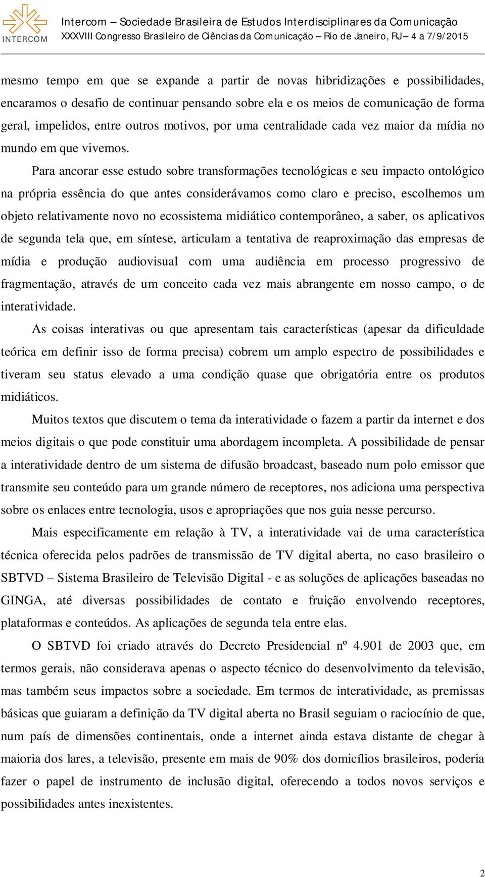 Para ancorar esse estudo sobre transformações tecnológicas e seu impacto ontológico na própria essência do que antes considerávamos como claro e preciso, escolhemos um objeto relativamente novo no