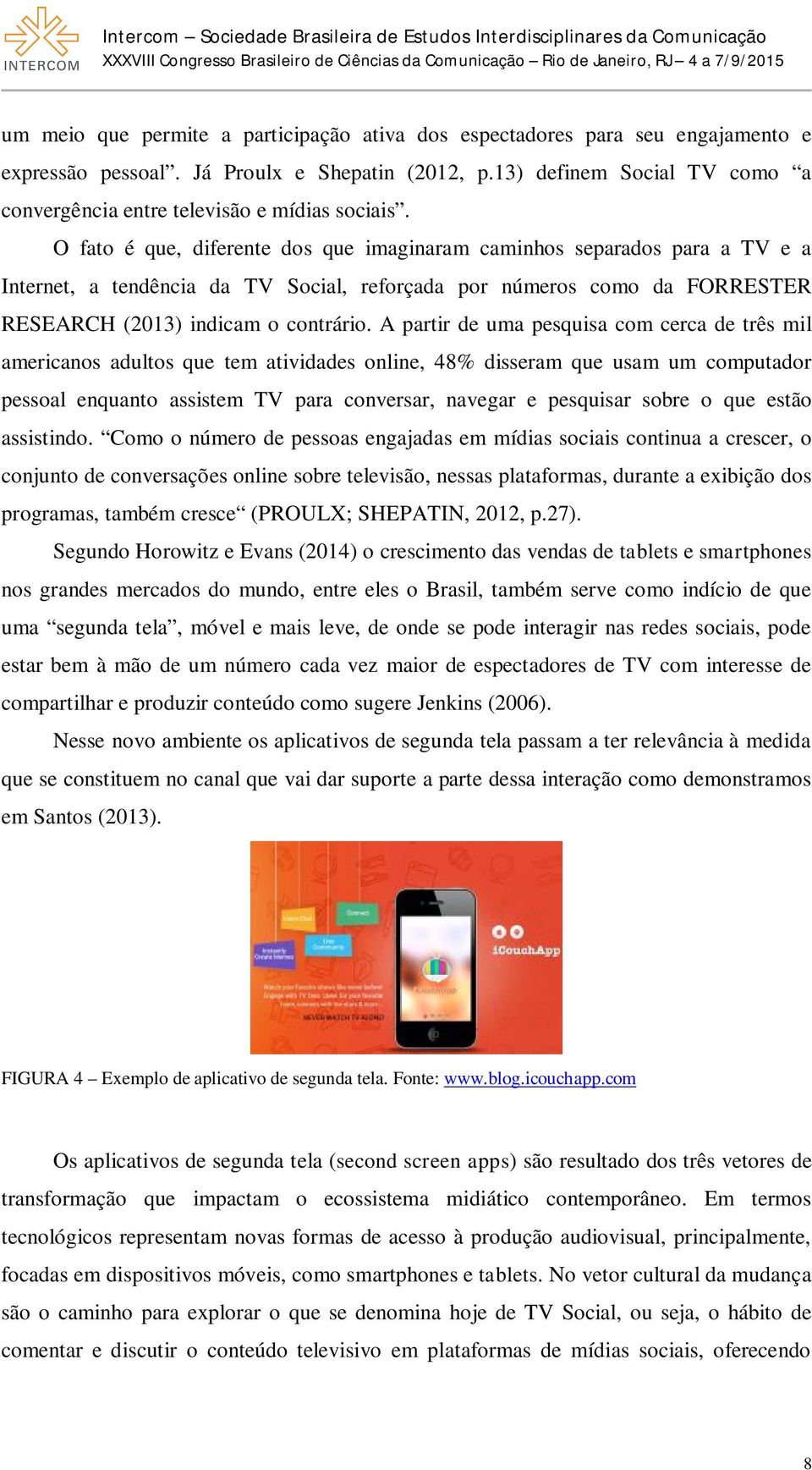 O fato é que, diferente dos que imaginaram caminhos separados para a TV e a Internet, a tendência da TV Social, reforçada por números como da FORRESTER RESEARCH (2013) indicam o contrário.