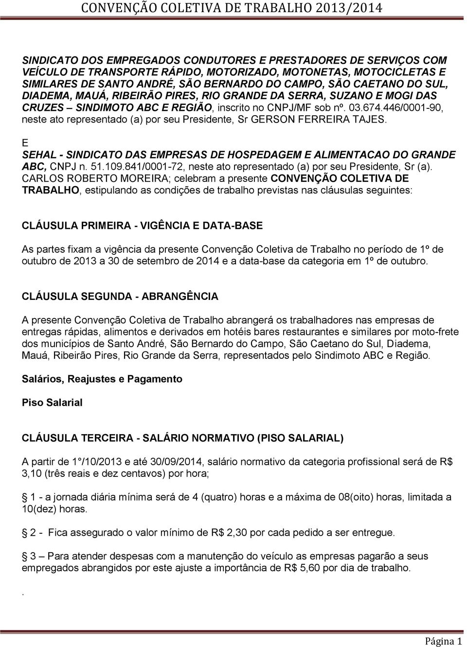 446/0001-90, neste ato representado (a) por seu Presidente, Sr GERSON FERREIRA TAJES. E SEHAL - SINDICATO DAS EMPRESAS DE HOSPEDAGEM E ALIMENTACAO DO GRANDE ABC, CNPJ n. 51.109.