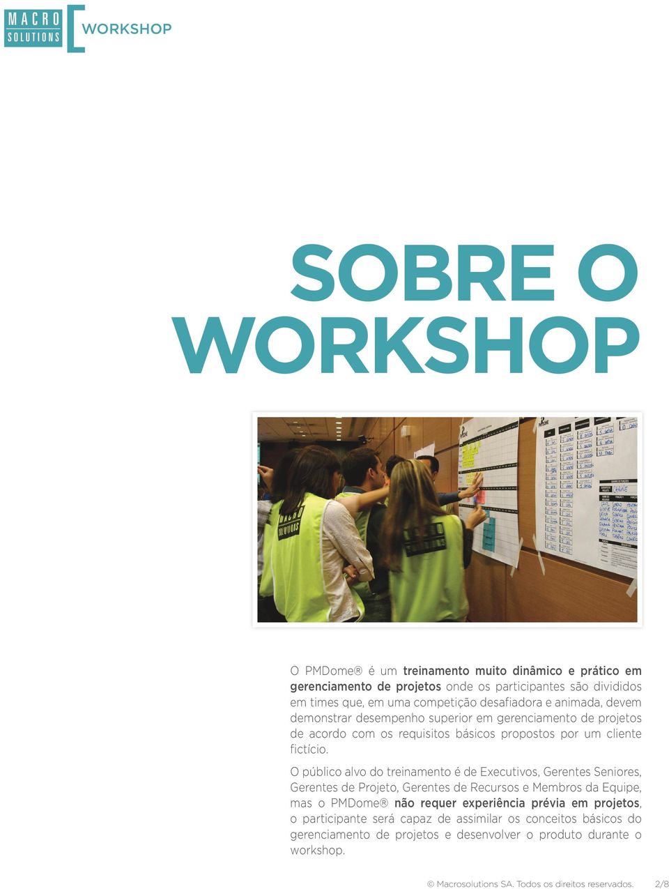 O público alvo do treinamento é de Executivos, Gerentes Seniores, Gerentes de Projeto, Gerentes de Recursos e Membros da Equipe, mas o PMDome não requer experiência prévia em