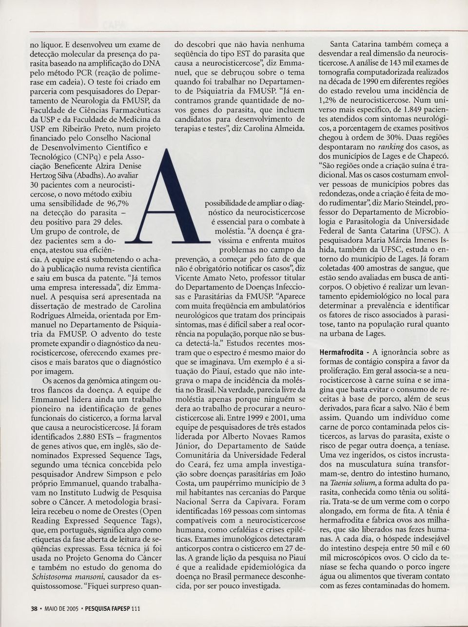 financiado pelo Conselho Nacional de Desenvolvimento Científico e Tecnológico (CNPq) e pela Asso ciação Beneficente Alzira Denise Hertzog Silva (Abadhs).