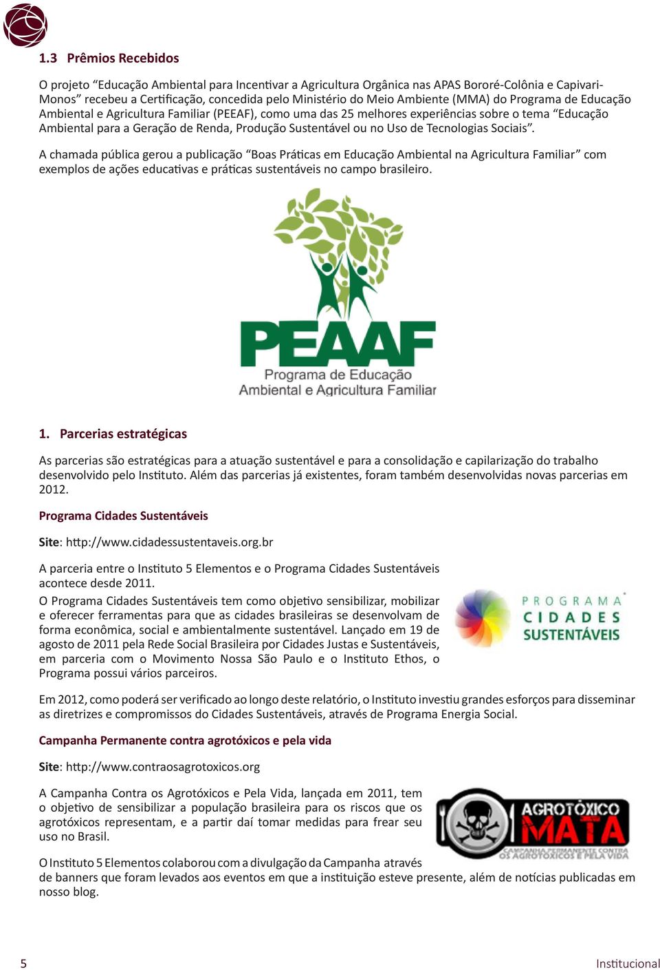 de Tecnologias Sociais. A chamada pública gerou a publicação Boas Práticas em Educação Ambiental na Agricultura Familiar com exemplos de ações educativas e práticas sustentáveis no campo brasileiro.