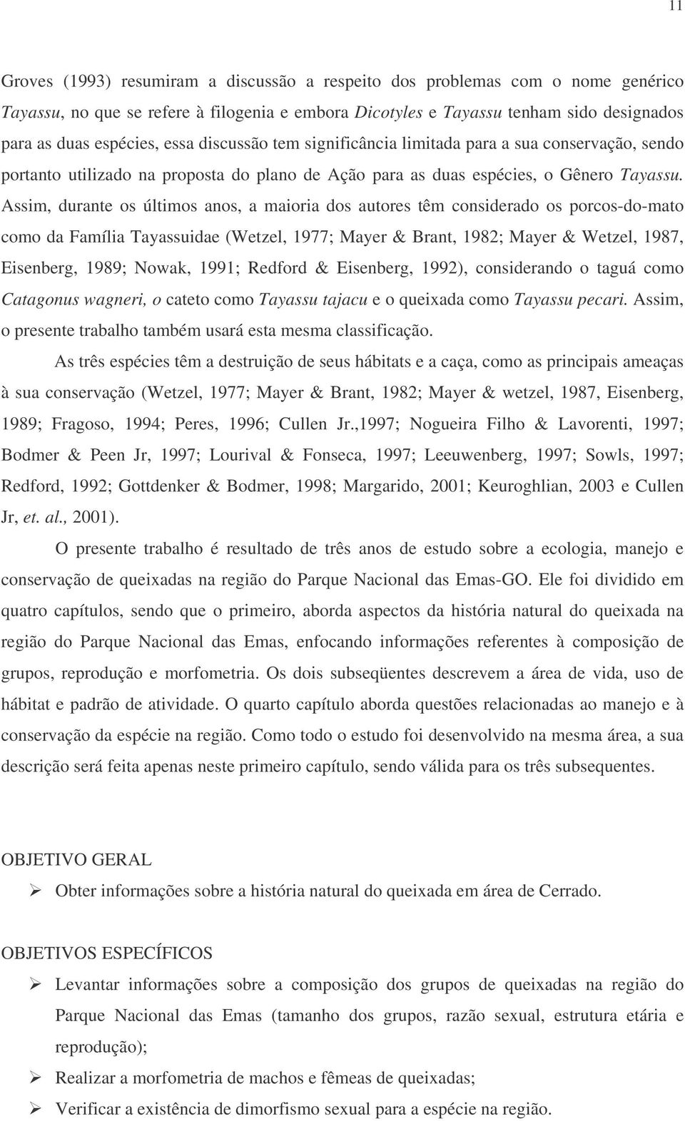 Assim, durante os últimos anos, a maioria dos autores têm considerado os porcos-do-mato como da Família Tayassuidae (Wetzel, 1977; Mayer & Brant, 1982; Mayer & Wetzel, 1987, Eisenberg, 1989; Nowak,