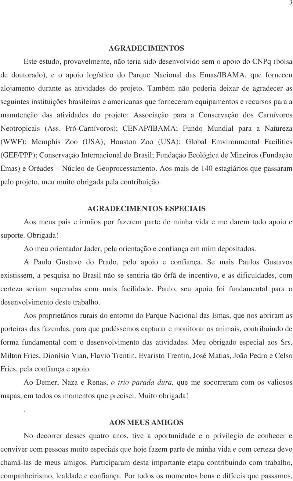 Também não poderia deixar de agradecer as seguintes instituições brasileiras e americanas que forneceram equipamentos e recursos para a manutenção das atividades do projeto: Associação para a