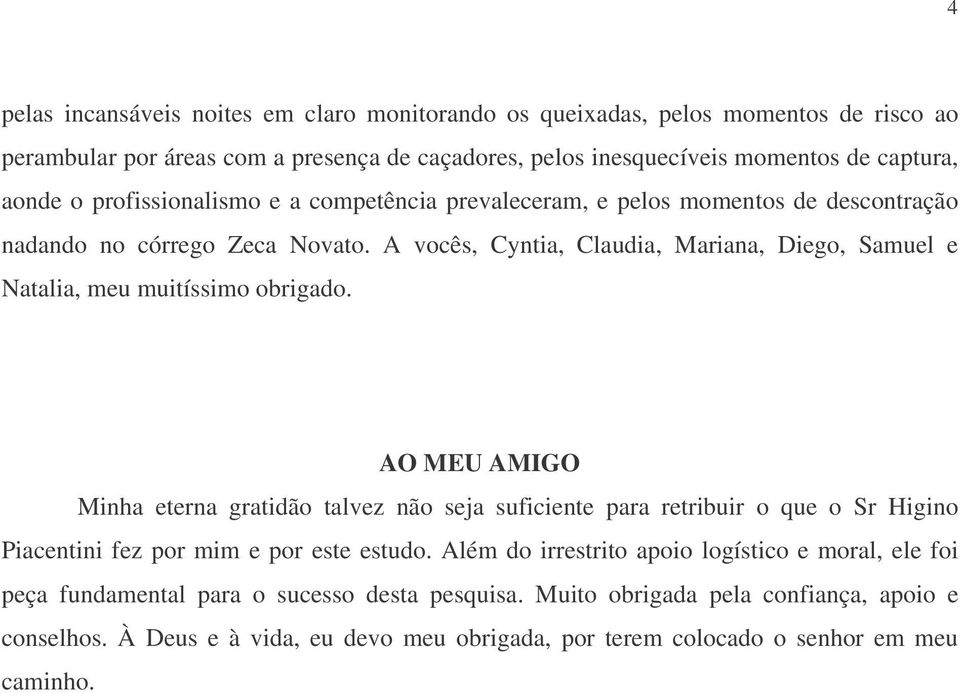 A vocês, Cyntia, Claudia, Mariana, Diego, Samuel e Natalia, meu muitíssimo obrigado.