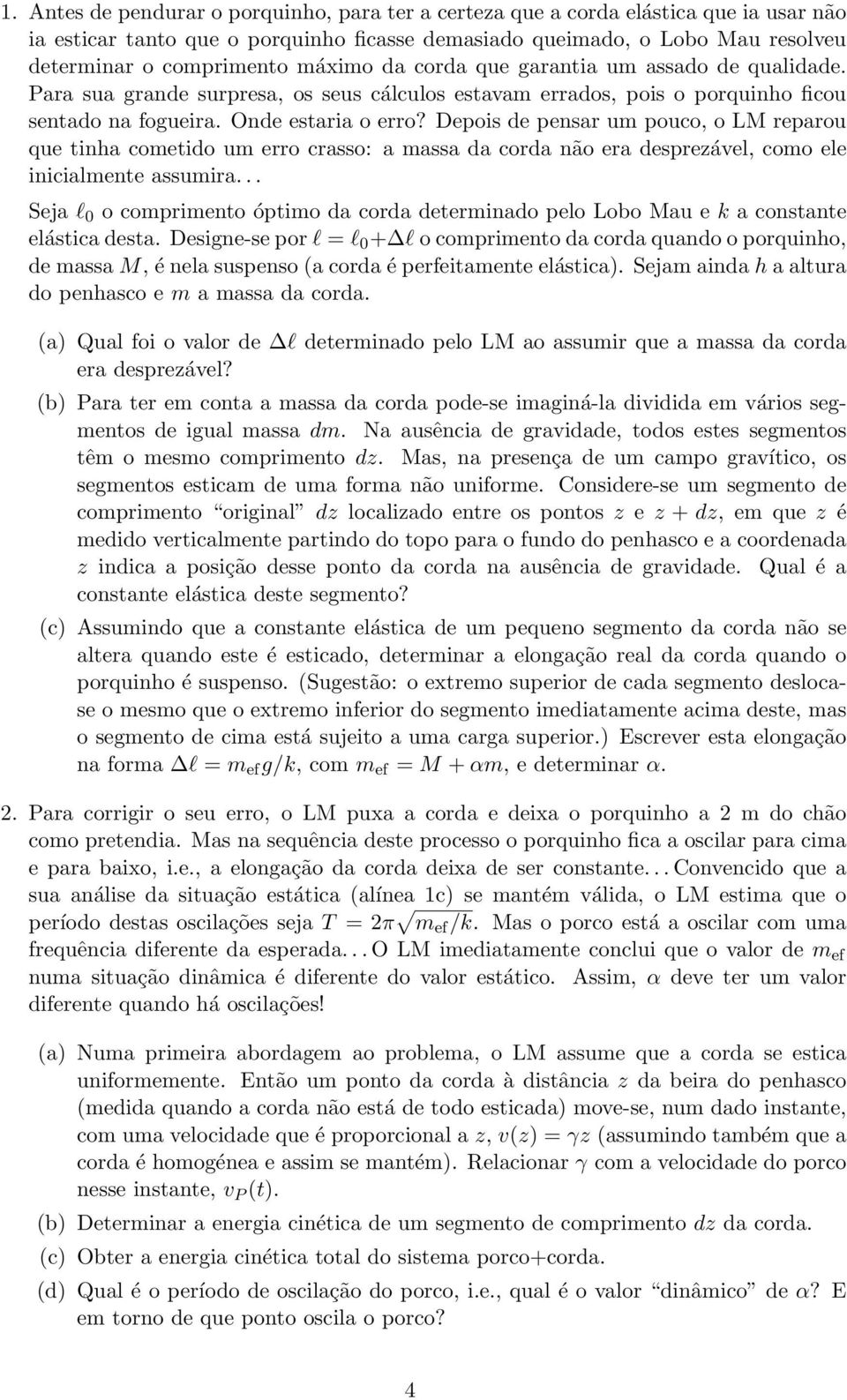 Depois de pensar um pouco, o LM reparou que tinha cometido um erro crasso: a massa da corda não era desprezável, como ele inicialmente assumira.