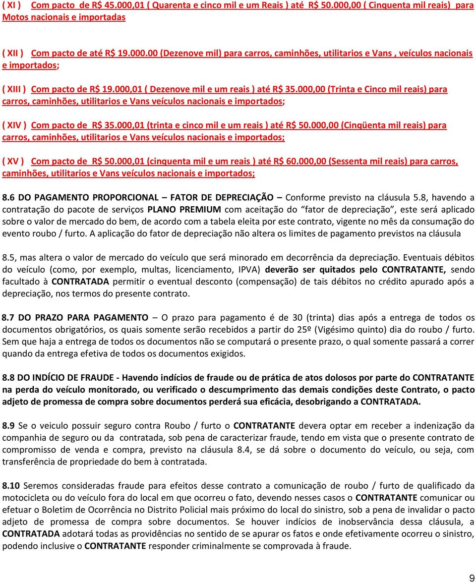 000,01 (trinta e cinco mil e um reais ) até R$ 50.000,00 (Cinqüenta mil reais) para carros, caminhões, utilitarios e Vans veículos nacionais e importados; ( XV ) Com pacto de R$ 50.