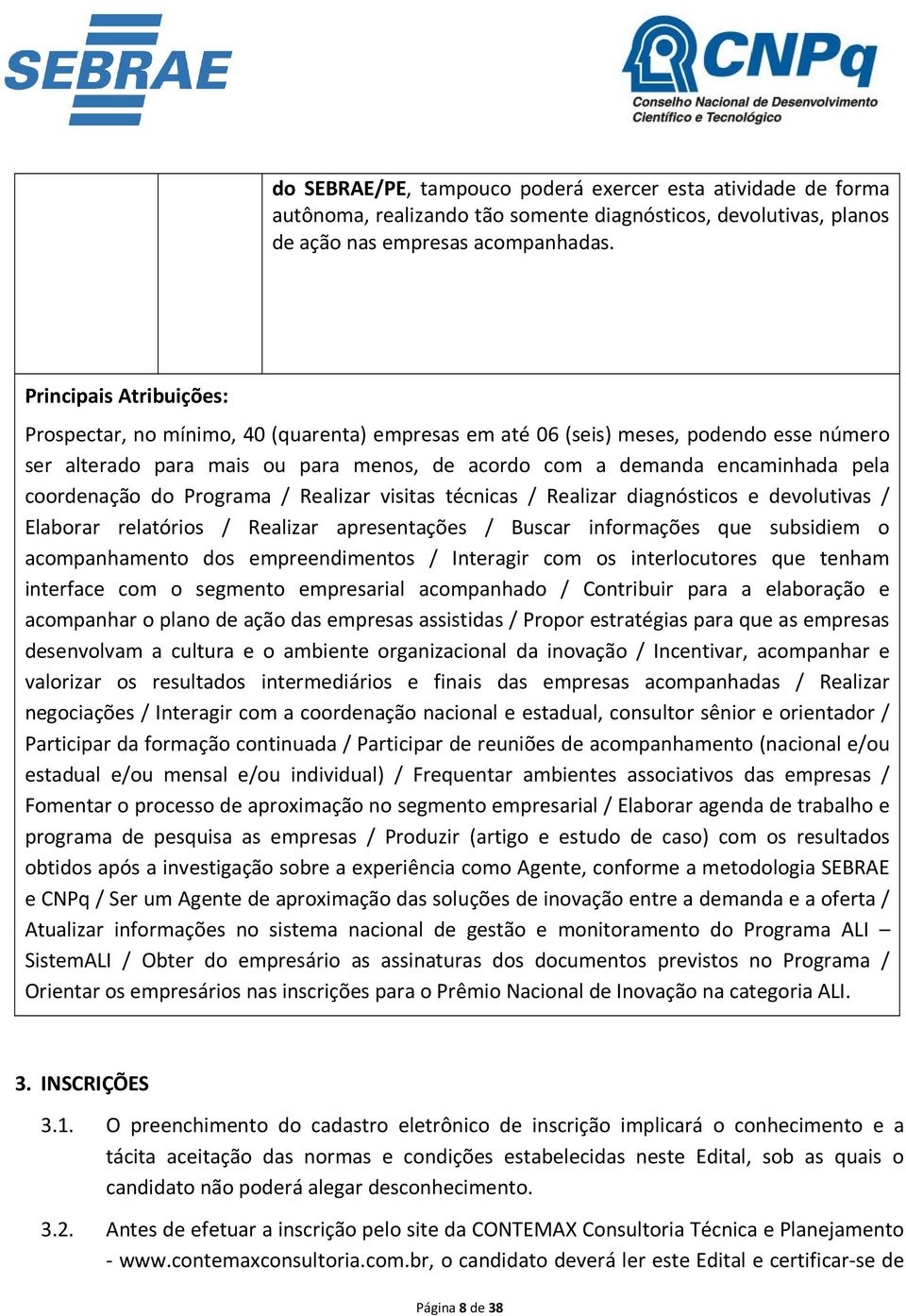 coordenação do Programa / Realizar visitas técnicas / Realizar diagnósticos e devolutivas / Elaborar relatórios / Realizar apresentações / Buscar informações que subsidiem o acompanhamento dos