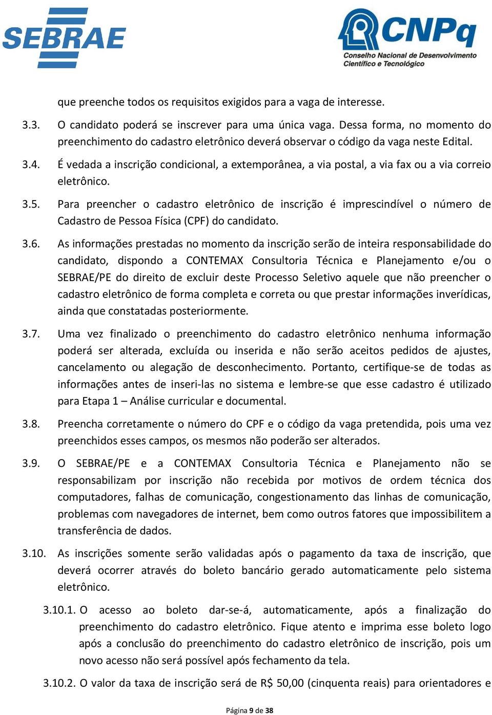 É vedada a inscrição condicional, a extemporânea, a via postal, a via fax ou a via correio eletrônico. 3.5.