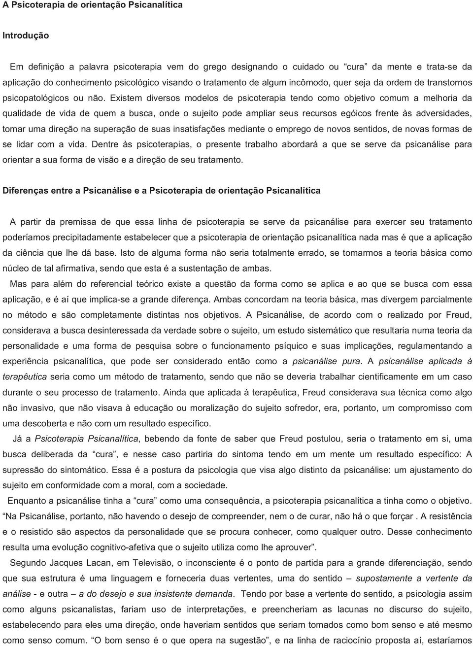 Existem diversos modelos de psicoterapia tendo como objetivo comum a melhoria da qualidade de vida de quem a busca, onde o sujeito pode ampliar seus recursos egóicos frente às adversidades, tomar uma