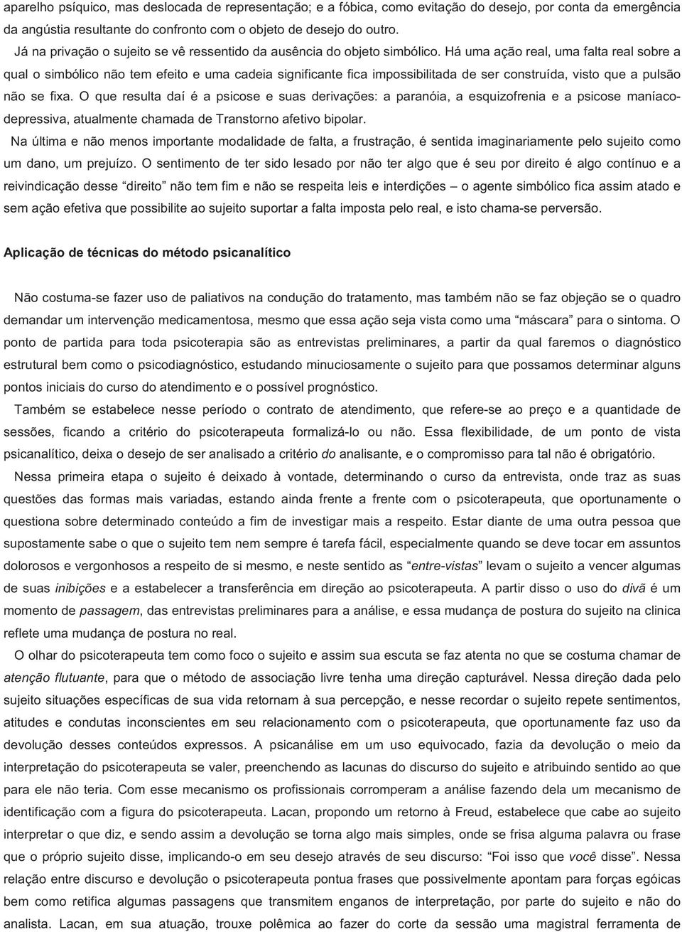 Há uma ação real, uma falta real sobre a qual o simbólico não tem efeito e uma cadeia significante fica impossibilitada de ser construída, visto que a pulsão não se fixa.