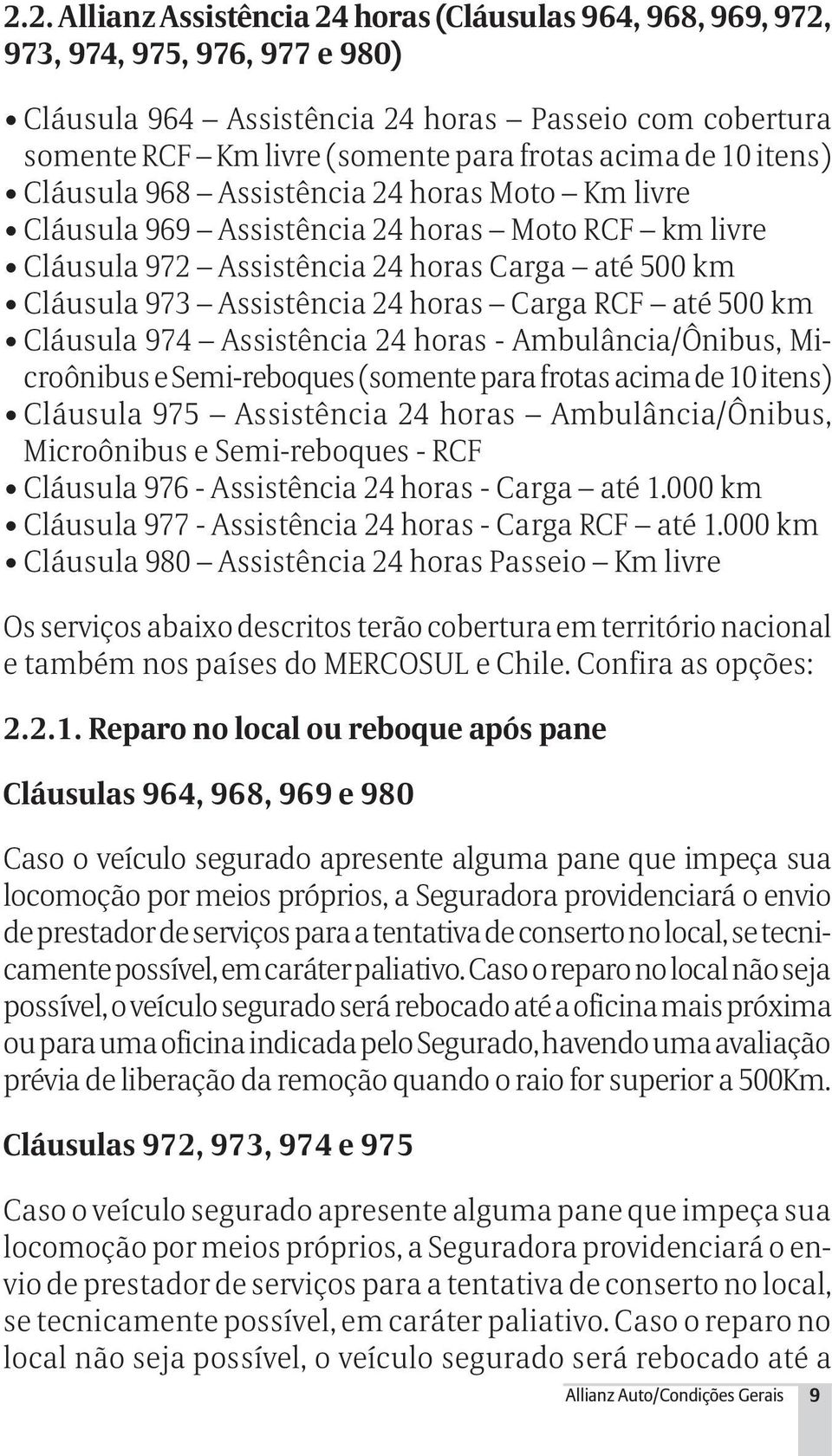 Carga RCF até 500 km Cláusula 974 Assistência 24 horas - Ambulância/Ônibus, Microônibus e Semi-reboques (somente para frotas acima de 10 itens) Cláusula 975 Assistência 24 horas Ambulância/Ônibus,