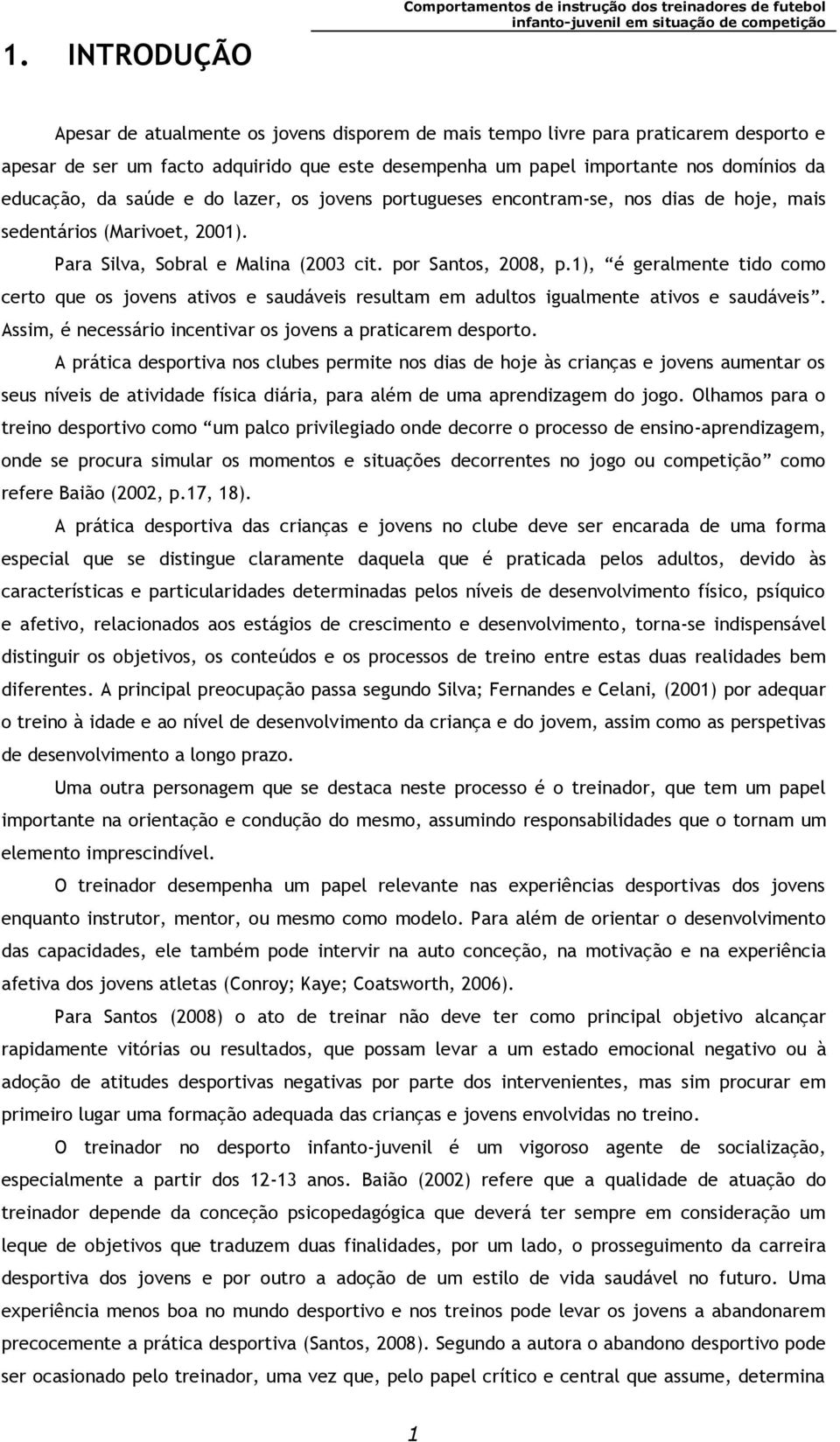 (Marivoet, 2001). Para Silva, Sobral e Malina (2003 cit. por Santos, 2008, p.1), é geralmente tido como certo que os jovens ativos e saudáveis resultam em adultos igualmente ativos e saudáveis.