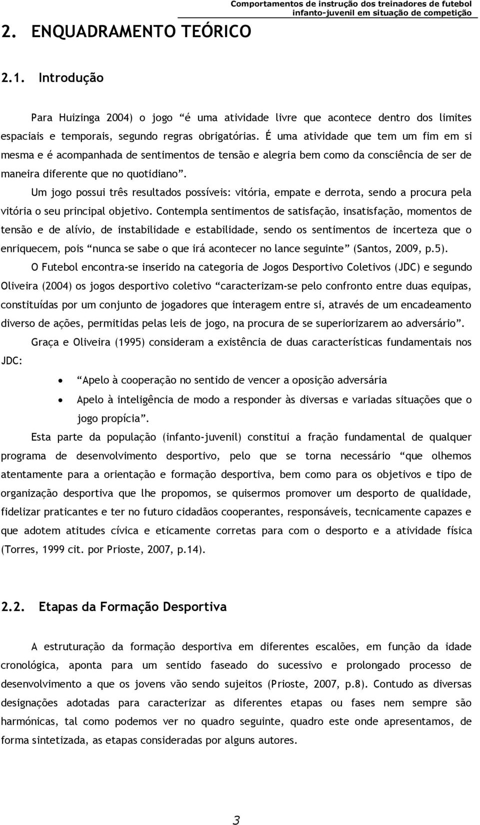 É uma atividade que tem um fim em si mesma e é acompanhada de sentimentos de tensão e alegria bem como da consciência de ser de maneira diferente que no quotidiano.