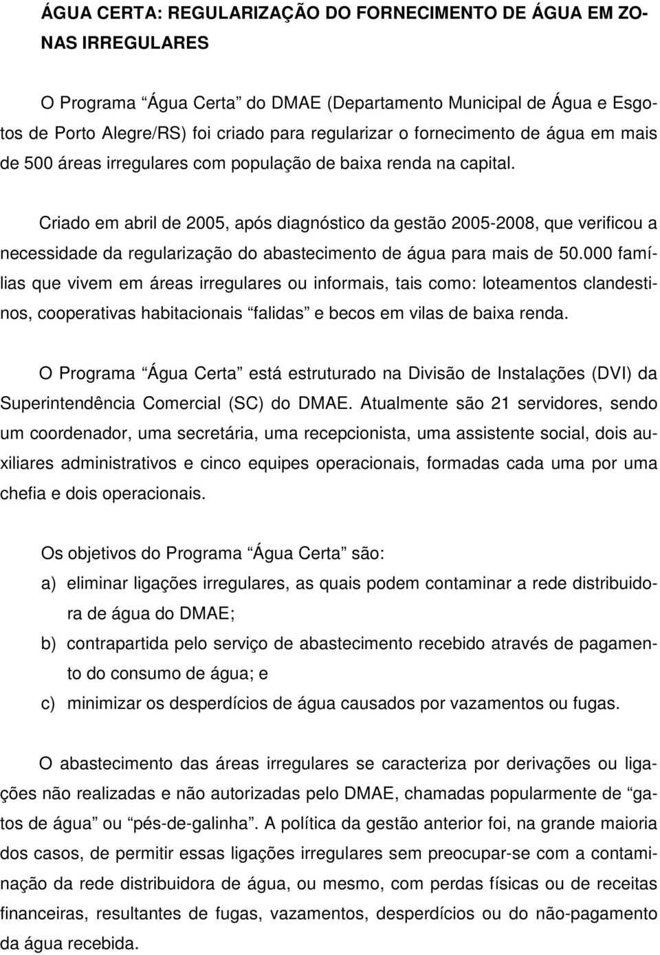 Criado em abril de 2005, após diagnóstico da gestão 2005-2008, que verificou a necessidade da regularização do abastecimento de água para mais de 50.