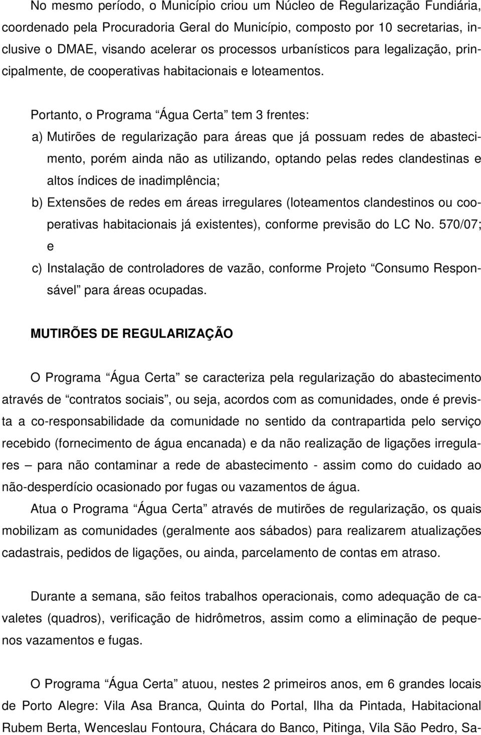 Portanto, o Programa Água Certa tem 3 frentes: a) Mutirões de regularização para áreas que já possuam redes de abastecimento, porém ainda não as utilizando, optando pelas redes clandestinas e altos