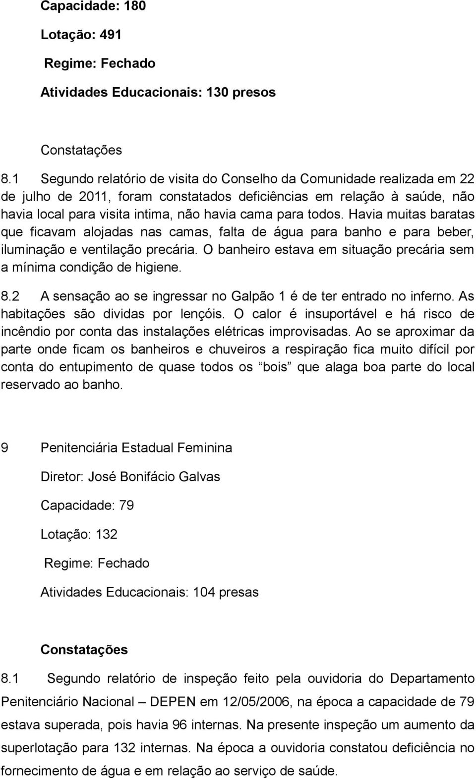 todos. Havia muitas baratas que ficavam alojadas nas camas, falta de água para banho e para beber, iluminação e ventilação precária.