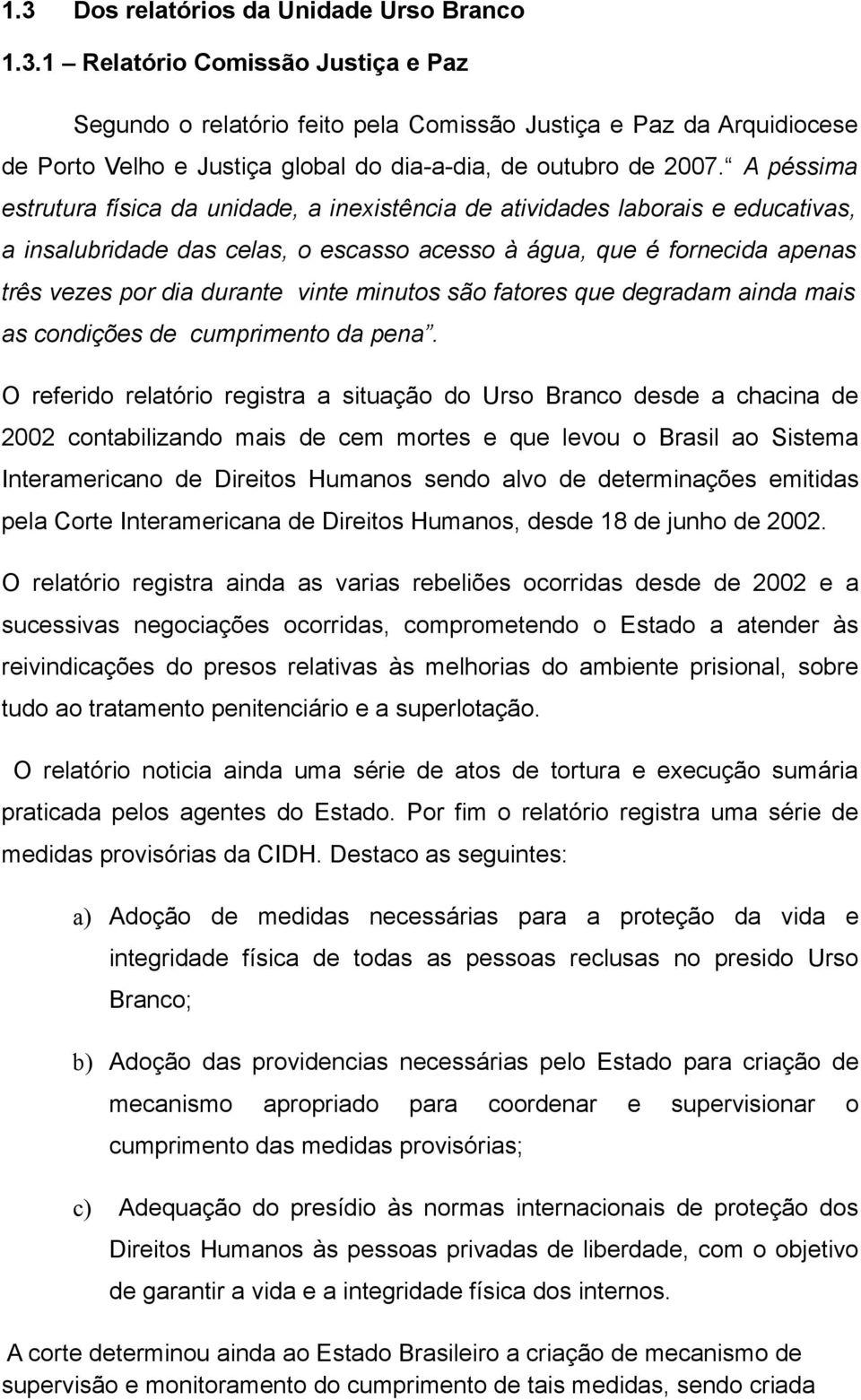 minutos são fatores que degradam ainda mais as condições de cumprimento da pena.