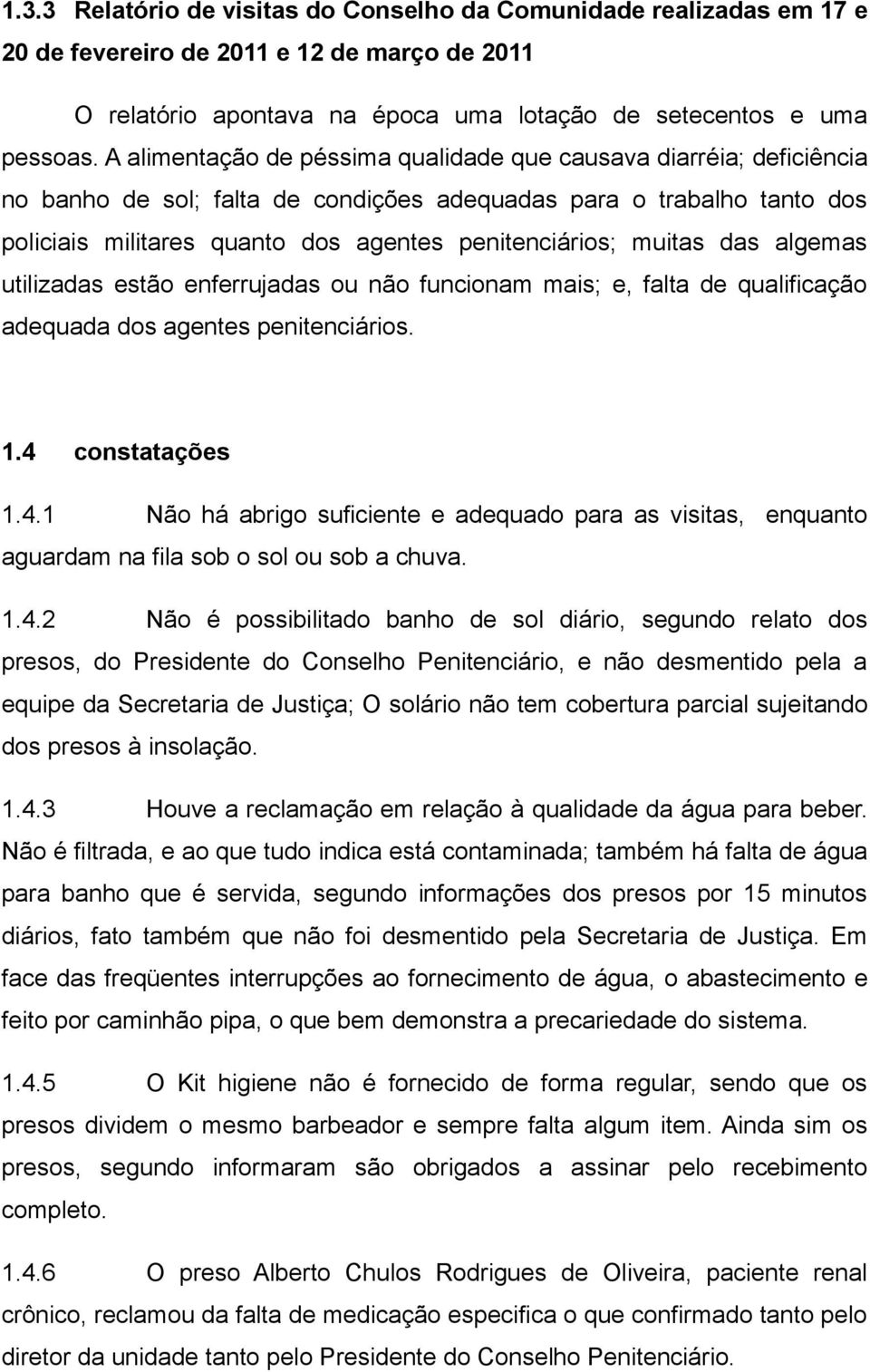 muitas das algemas utilizadas estão enferrujadas ou não funcionam mais; e, falta de qualificação adequada dos agentes penitenciários. 1.4 