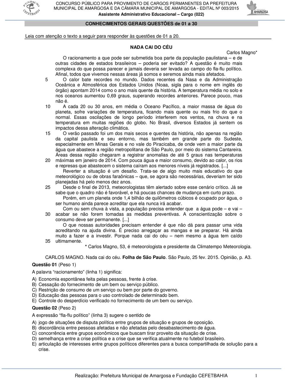 A questão é muito mais complexa do que possa parecer e jamais deveria ser levada ao campo do fla-flu político. Afinal, todos que vivemos nessas áreas já somos e seremos ainda mais afetados.