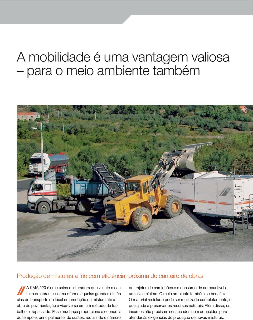 Essa mudança proporciona a economia de tempo e, principalmente, de custos, reduzindo o número de trajetos de caminhões e o consumo de combustível a um nível mínimo.