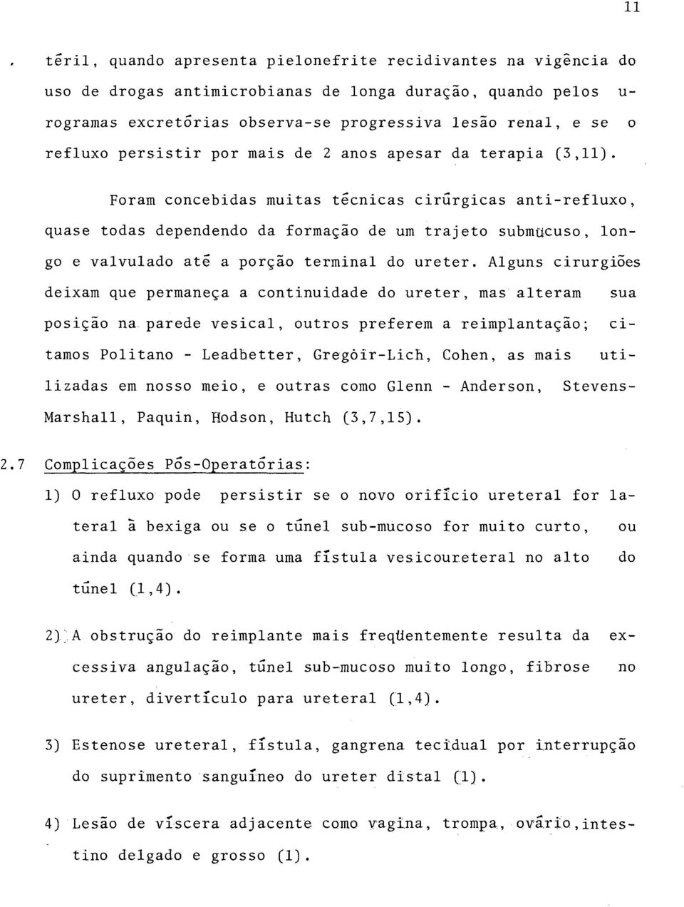 Foram concebidas muitas técnicas cirúrgicas anti-refluxo, quase todas dependendo da formação de um trajeto submücuso, longo e valvulado até a porção terminal do ureter.