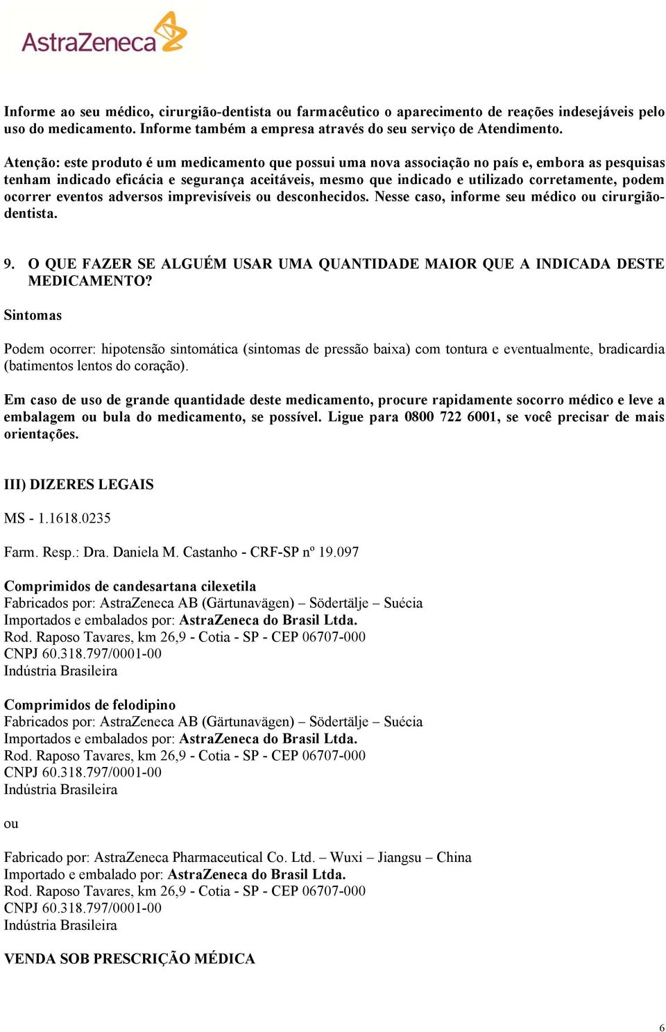 podem ocorrer eventos adversos imprevisíveis ou desconhecidos. Nesse caso, informe seu médico ou cirurgiãodentista. 9. O QUE FAZER SE ALGUÉM USAR UMA QUANTIDADE MAIOR QUE A INDICADA DESTE MEDICAMENTO?