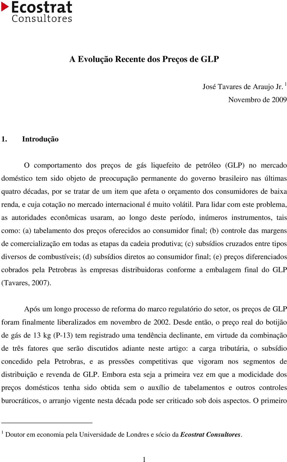 tratar de um item que afeta o orçamento dos consumidores de baixa renda, e cuja cotação no mercado internacional é muito volátil.