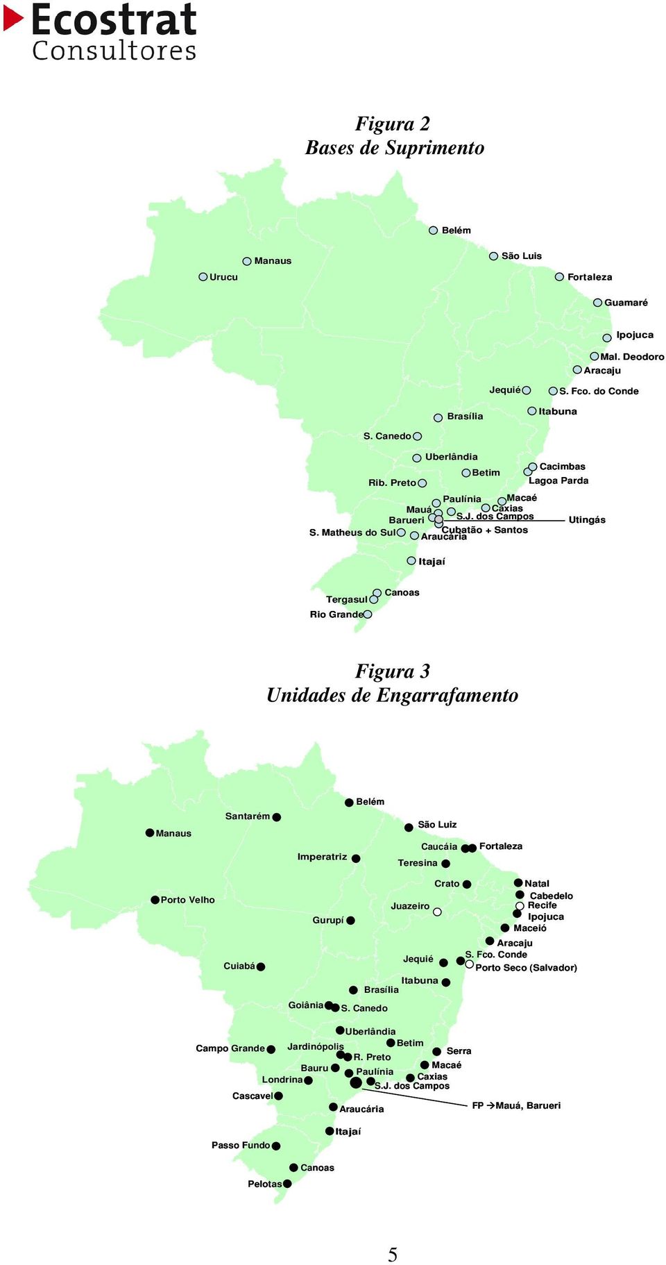 Matheus do Sul Cubatão + Santos Araucária Itajaí Tergasul Rio Grande Canoas Figura 3 Unidades de Engarrafamento Manaus Santarém Imperatriz Belém São Luiz Caucáia Teresina Fortaleza Porto Velho