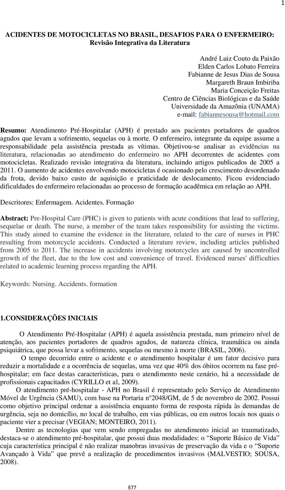 com Resumo: Atendimento Pré-Hospitalar (APH) é prestado aos pacientes portadores de quadros agudos que levam a sofrimento, sequelas ou à morte.