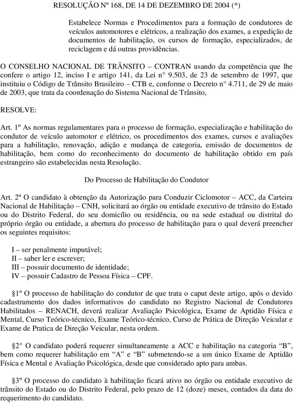 O CONSELHO NACIONAL DE TRÂNSITO CONTRAN usando da competência que lhe confere o artigo 12, inciso I e artigo 141, da Lei n 9.