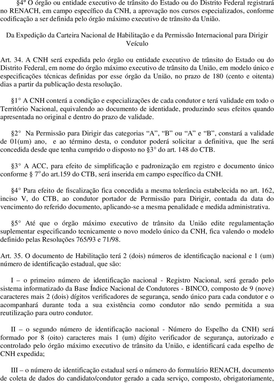 A CNH será expedida pelo órgão ou entidade executivo de trânsito do Estado ou do Distrito Federal, em nome do órgão máximo executivo de trânsito da União, em modelo único e especificações técnicas