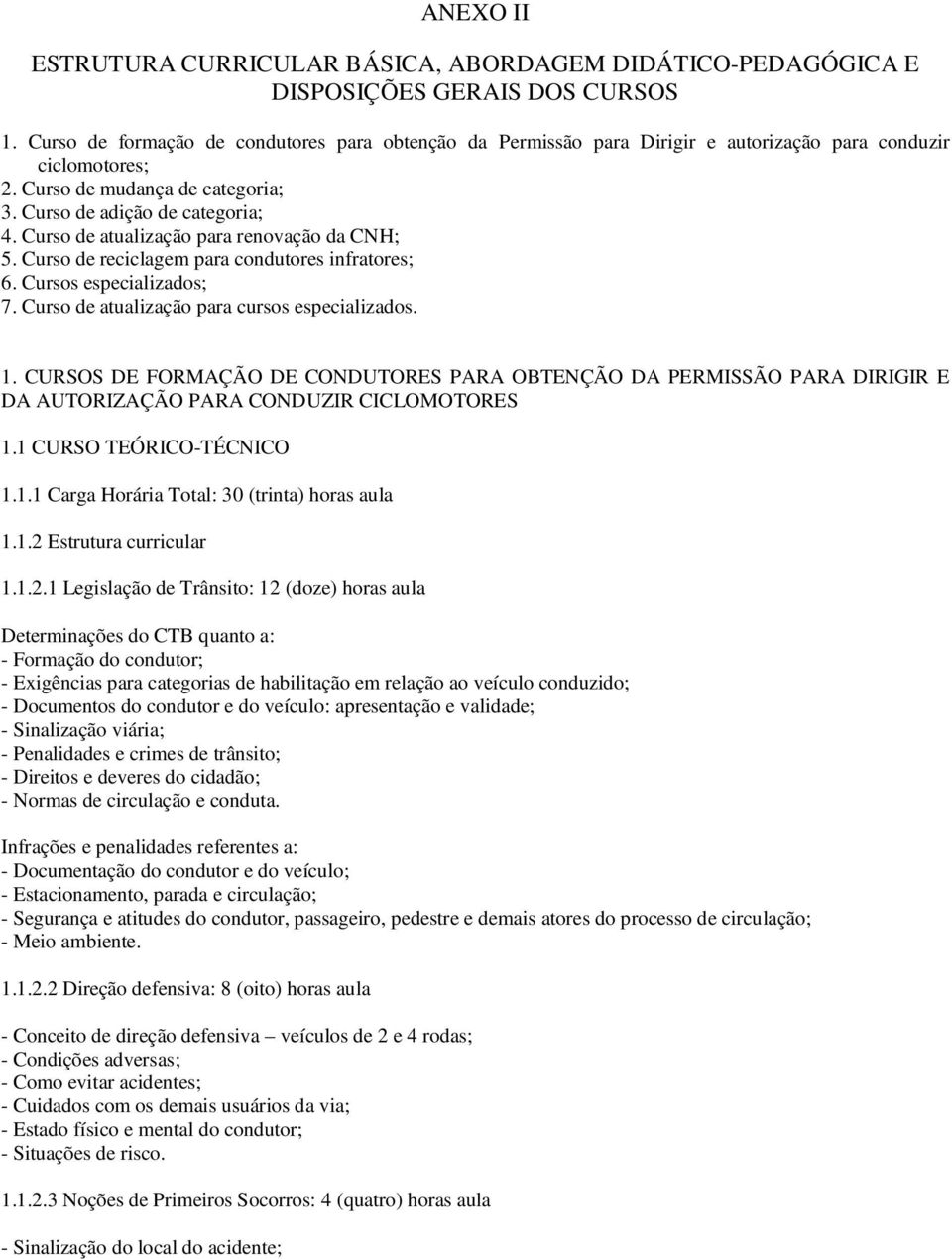 Curso de atualização para renovação da CNH; 5. Curso de reciclagem para condutores infratores; 6. Cursos especializados; 7. Curso de atualização para cursos especializados. 1.