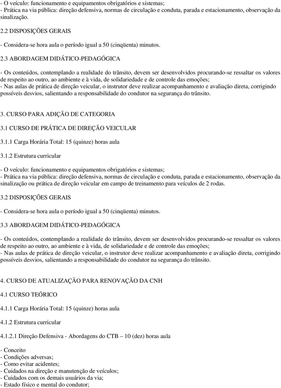 3 ABORDAGEM DIDÁTICO-PEDAGÓGICA - Os conteúdos, contemplando a realidade do trânsito, devem ser desenvolvidos procurando-se ressaltar os valores de respeito ao outro, ao ambiente e à vida, de