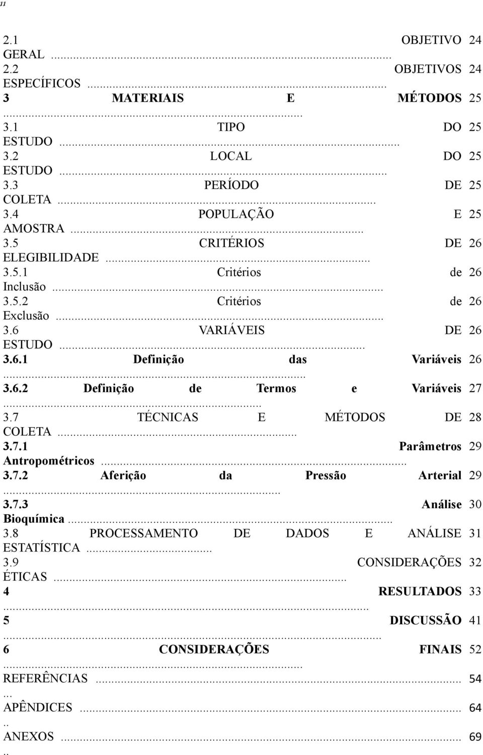 .. 3.7.1 Parâmetros Antropométricos... 3.7.2 Aferição da Pressão Arterial... 3.7.3 Análise Bioquímica... 3.8 PROCESSAMENTO DE DADOS E ANÁLISE ESTATÍSTICA... 3.9 CONSIDERAÇÕES ÉTICAS.