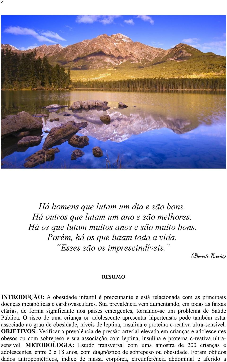 Sua prevalência vem aumentando, em todas as faixas etárias, de forma significante nos países emergentes, tornando-se um problema de Saúde Pública.