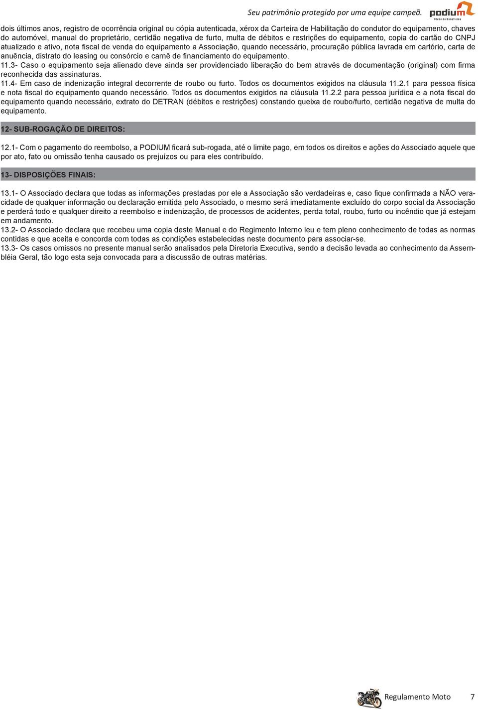 furto, multa de débitos e restrições do equipamento, copia do cartão do CNPJ atualizado e ativo, nota fi scal de venda do equipamento a Associação, quando necessário, procuração pública lavrada em