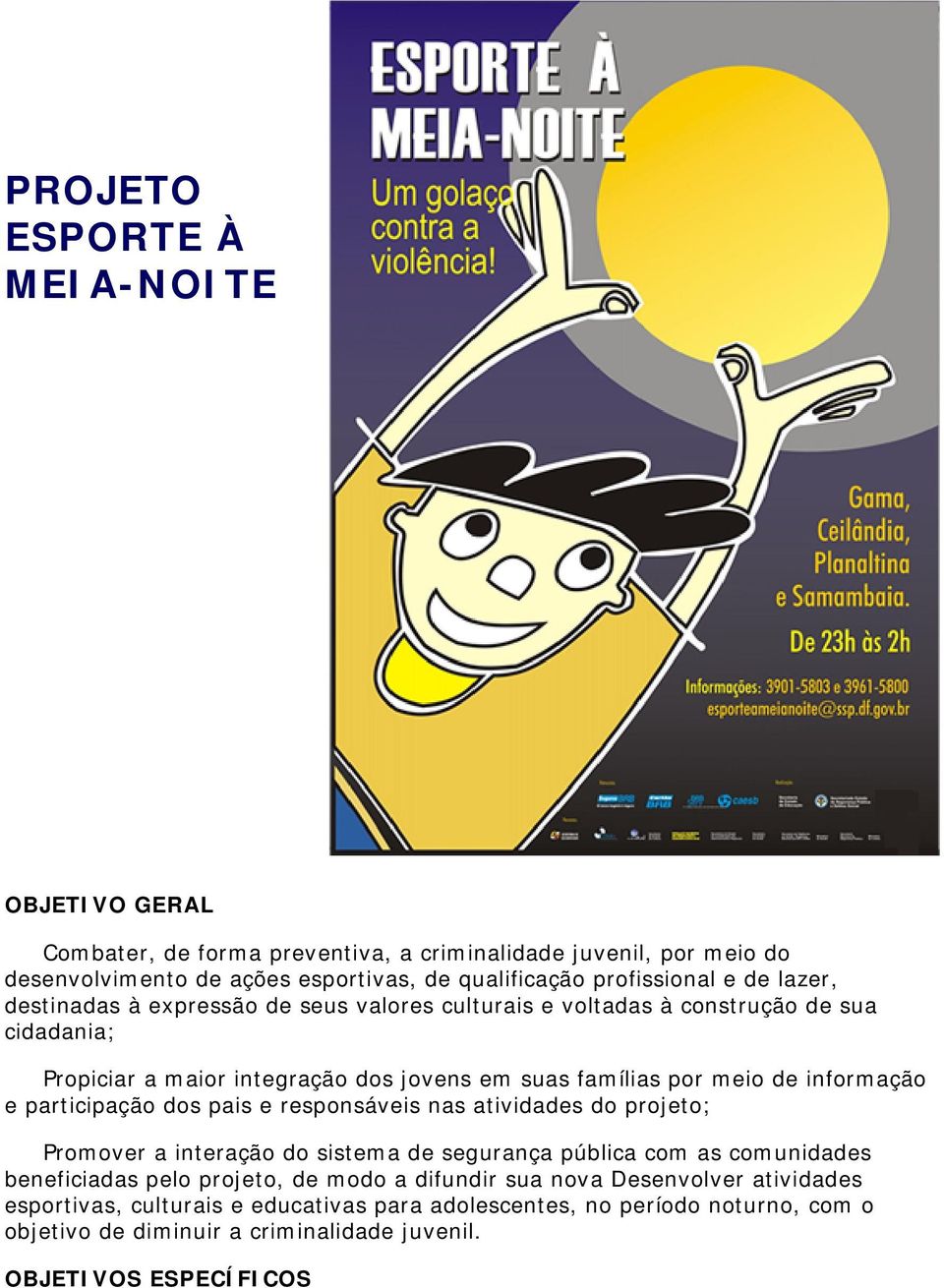 e participação dos pais e responsáveis nas atividades do projeto; Promover a interação do sistema de segurança pública com as comunidades beneficiadas pelo projeto, de modo a