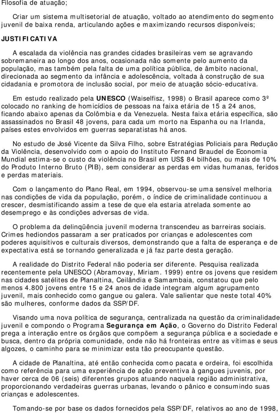 de âmbito nacional, direcionada ao segmento da infância e adolescência, voltada à construção de sua cidadania e promotora de inclusão social, por meio de atuação sócio-educativa.