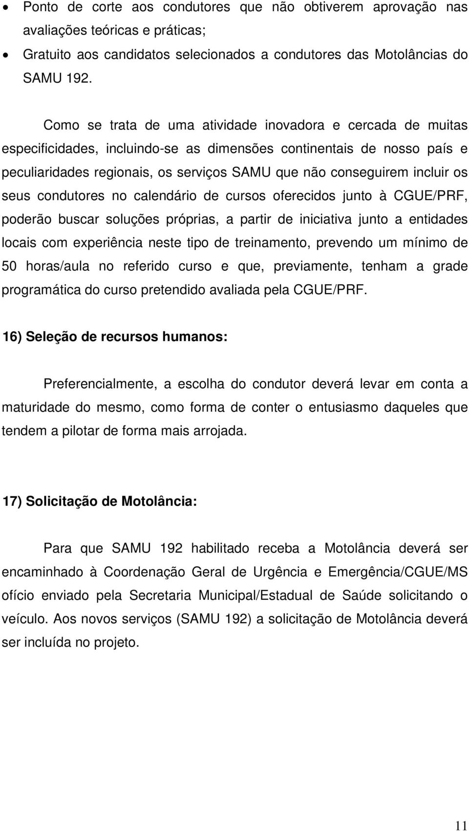 incluir os seus condutores no calendário de cursos oferecidos junto à CGUE/PRF, poderão buscar soluções próprias, a partir de iniciativa junto a entidades locais com experiência neste tipo de