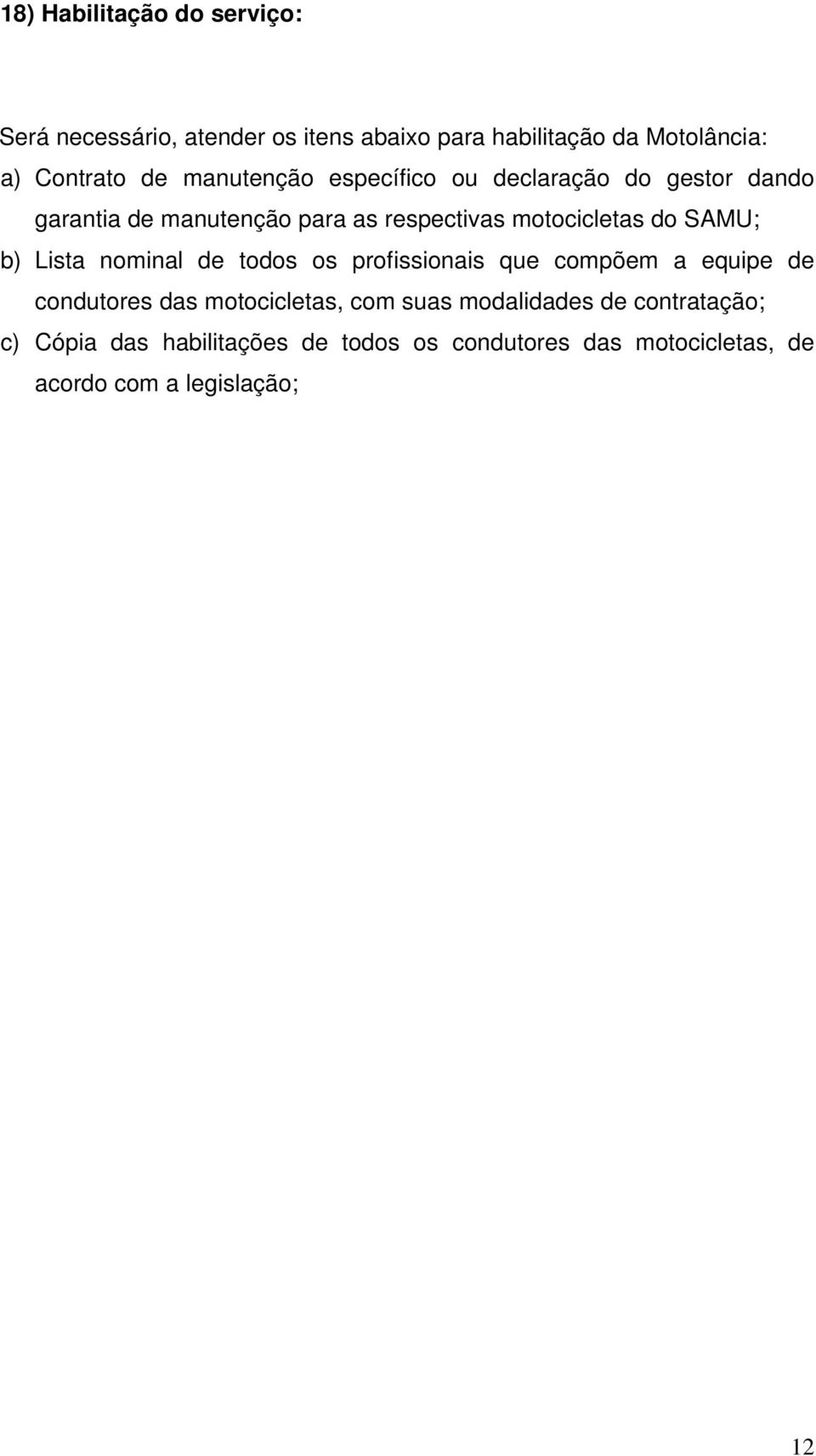 SAMU; b) Lista nominal de todos os profissionais que compõem a equipe de condutores das motocicletas, com suas