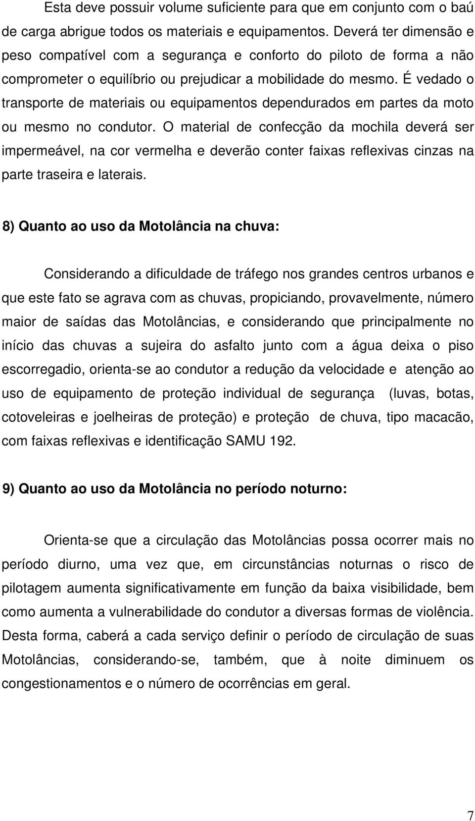 É vedado o transporte de materiais ou equipamentos dependurados em partes da moto ou mesmo no condutor.